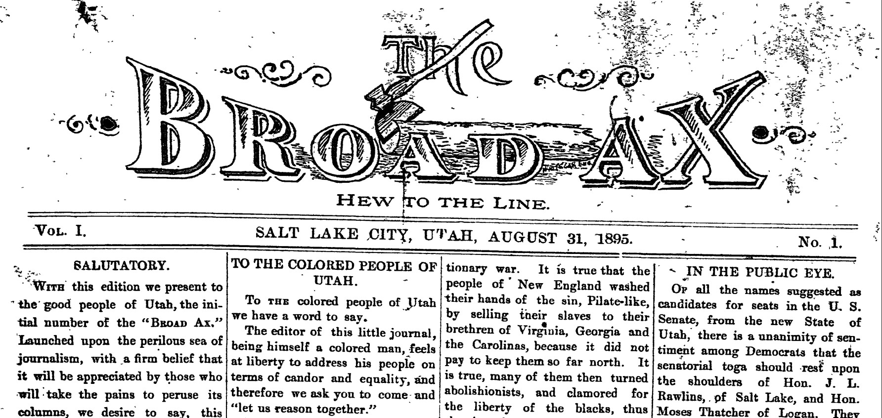 A black-and-white image of the front page of The Broad Ax, a historical newspaper from Salt Lake City, Utah, dated August 31, 1895, Volume I, Number 1. The newspaper’s title is prominently displayed with a large decorative font, featuring an illustration of a broad axe cutting through wood above the words “HEW TO THE LINE.” Below the title, the page contains several columns with headings such as “SALUTATORY,” “TO THE COLORED PEOPLE OF UTAH,” and “IN THE PUBLIC EYE.”